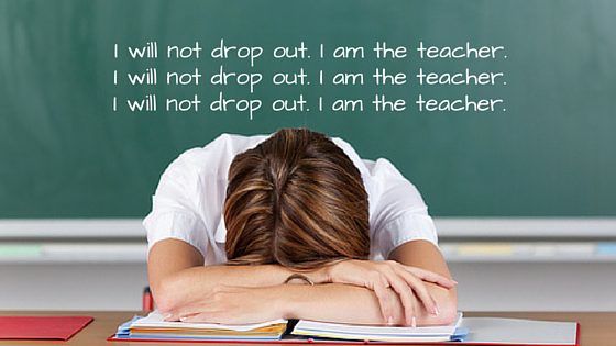 doomsday signs - teachers job is not easy - I will not drop out. I am the teacher. I will not drop out. I am the teacher. I will not drop out. I am the teacher.