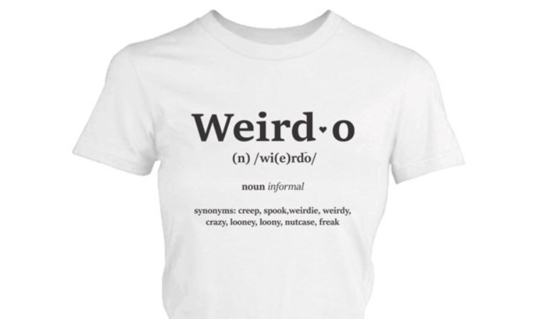 Innocent things that are creepy - weirdo shirt - Weirdo nwierdo noun informal synonyms creep, spook,weirdie, weirdy, crazy, looney, loony, nutcase, freak
