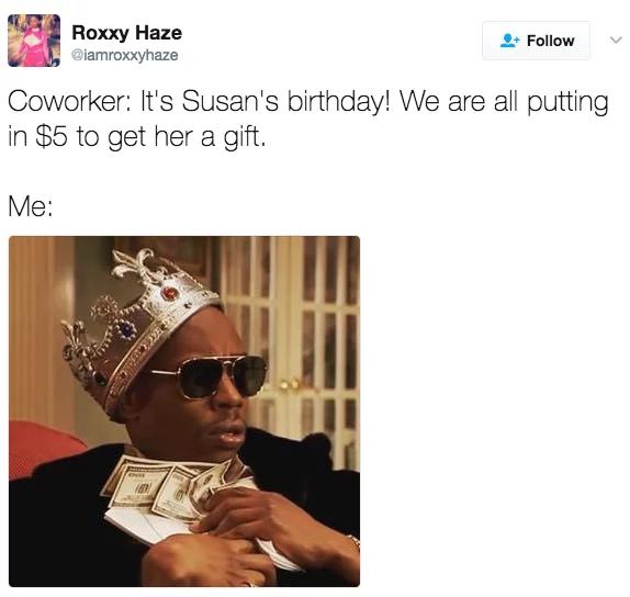 dave chappelle king meme - Roxxy Haze Coworker It's Susan's birthday! We are all putting in $5 to get her a gift. Me