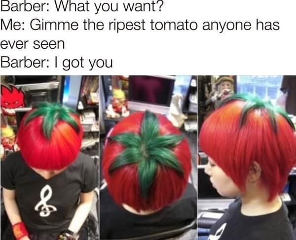 tomato hair - Barber What you want? Me Gimme the ripest tomato anyone has ever seen Barber I got you &