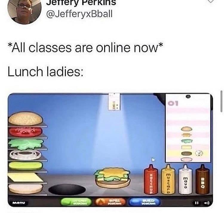 funny online class memes - Jertery Perkins All classes are online now Lunch ladies O 01 Odoc D Enveda 070083 Ord Menu One on Buld Odon