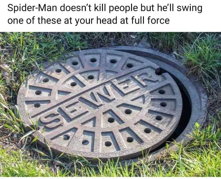 drain sewer - SpiderMan doesn't kill people but he'll swing one of these at your head at full force Ce Sewet .