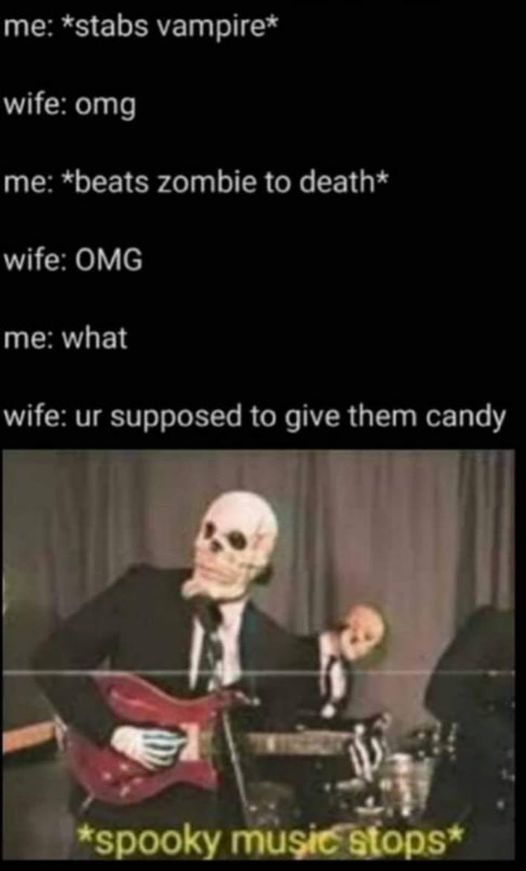 halloween memes funny - me stabs vampire wife omg me beats zombie to death wife Omg me what wife ur supposed to give them candy spooky music stops