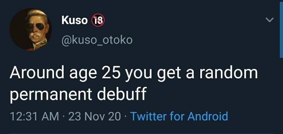presentation - Kuso 18 Around age 25 you get a random permanent debuff 23 Nov 20 Twitter for Android