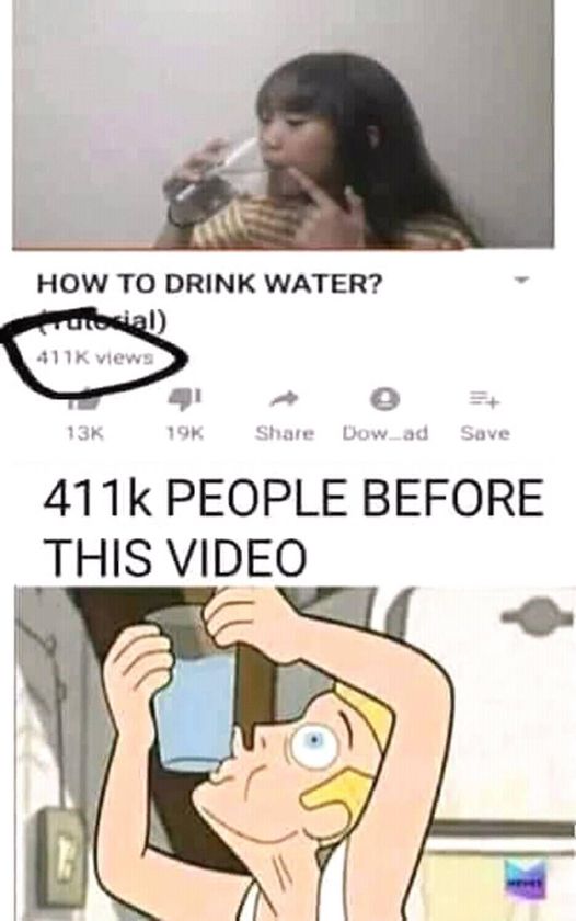 drink water meme - How To Drink Water? trutorial 4115 views 13K 19K Dow_ad Save People Before This Video