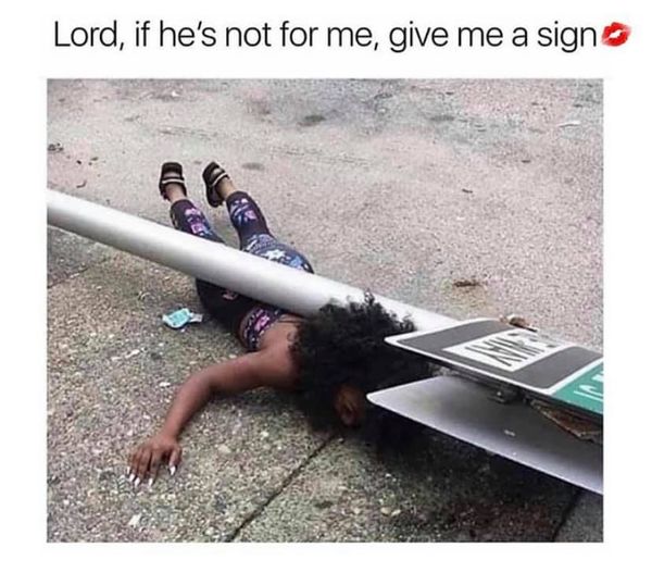 lord give me a sign memes - Lord, if he's not for me, give me a signo