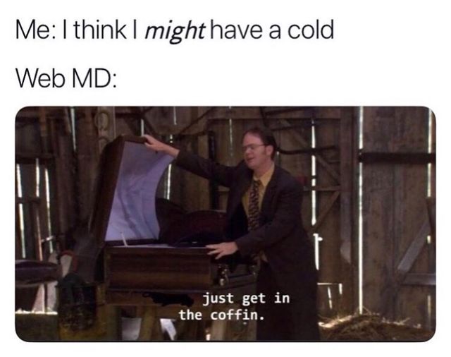just get in the coffin meme - Me I think I might have a cold Web Md just get in the coffin. T