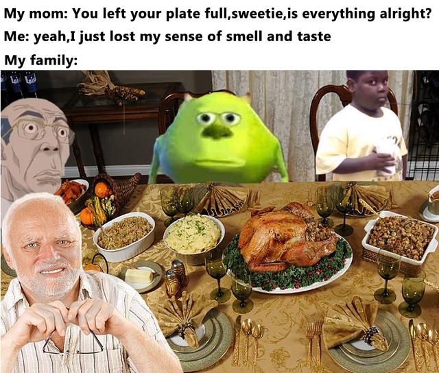 thanksgiving dinner table - My mom You left your plate full,sweetie, is everything alright? Me yeah, I just lost my sense of smell and taste My family