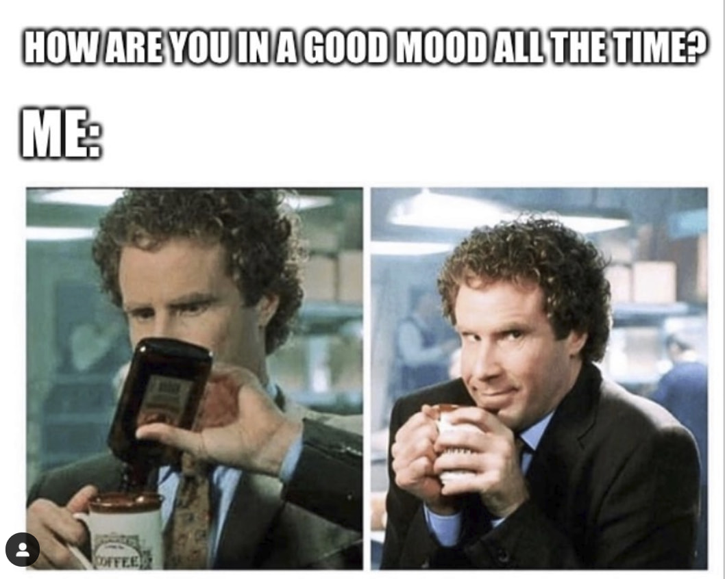 mid work week meme - How Are You In A Good Mood All The Time? Me Coffee