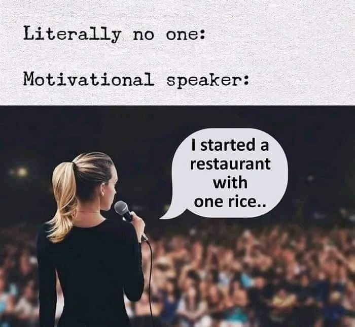 speaking to people - Literally no one Motivational speaker I started a restaurant with one rice..