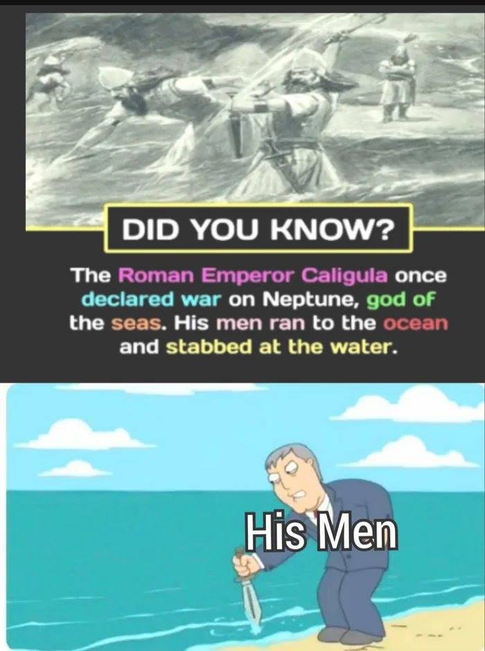 poster - Did You Know? The Roman Emperor Caligula once declared war on Neptune, god of the seas. His men ran to the ocean and stabbed at the water. His Men