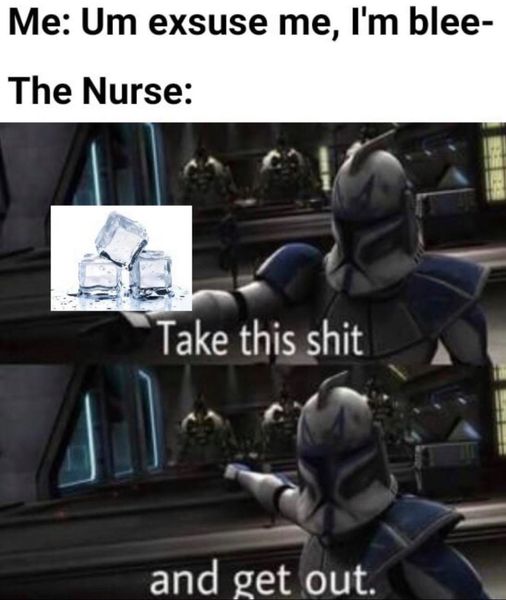 star wars clone memes - Me Um exsuse me, I'm blee The Nurse Take this shit and get out.