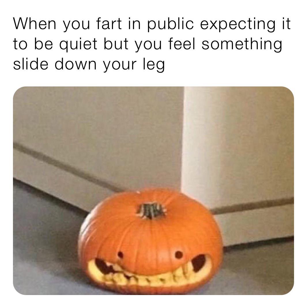 halloween cancelled 2020 meme - When you fart in public expecting it to be quiet but you feel something slide down your leg