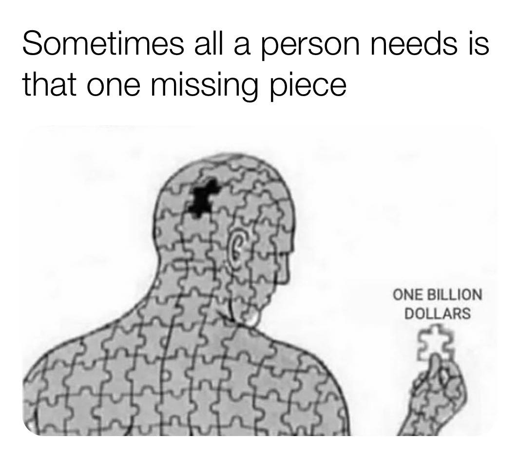sometimes all a person needs is that missing piece - Sometimes all a person needs is that one missing piece One Billion Dollars Inhum