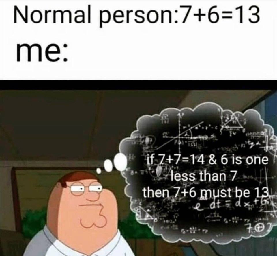 adhd math memes - Normal person7613 me if 7714& 6 is one less than 7 then 76 must be 13. e dtdx. For 707