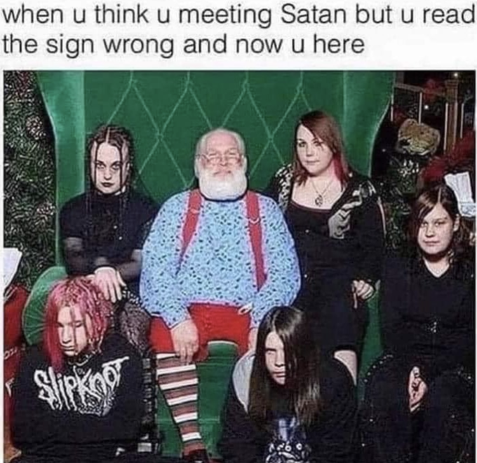 goth santa meme - when u think u meeting Satan but u read the sign wrong and now u here