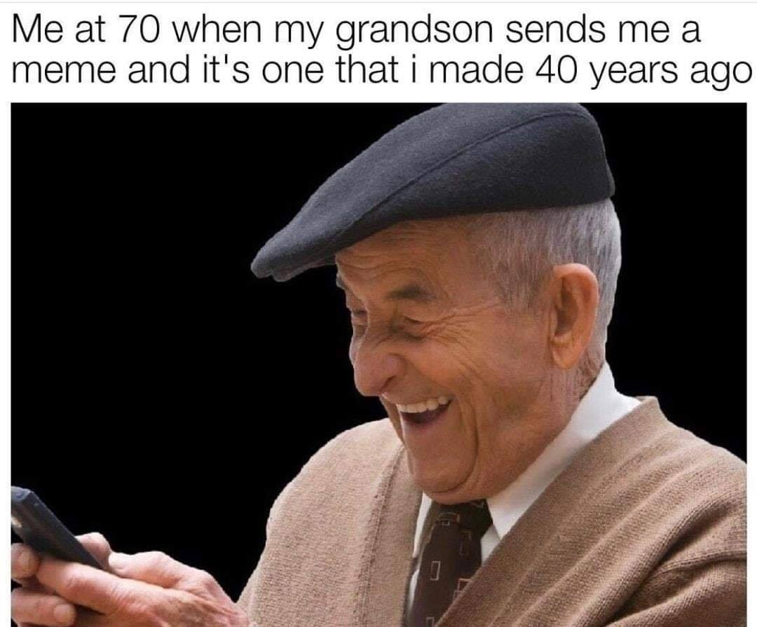 Internet meme - Me at 70 when my grandson sends me a meme and it's one that i made 40 years ago