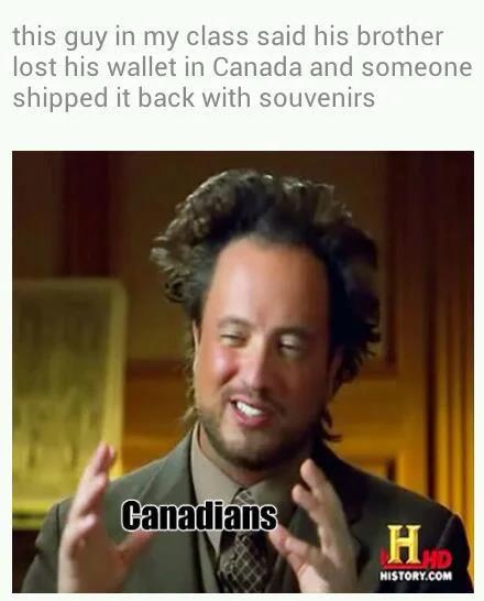 memes on non medical students - this guy in my class said his brother lost his wallet in Canada and someone shipped it back with souvenirs Canadians H Hd History.Com