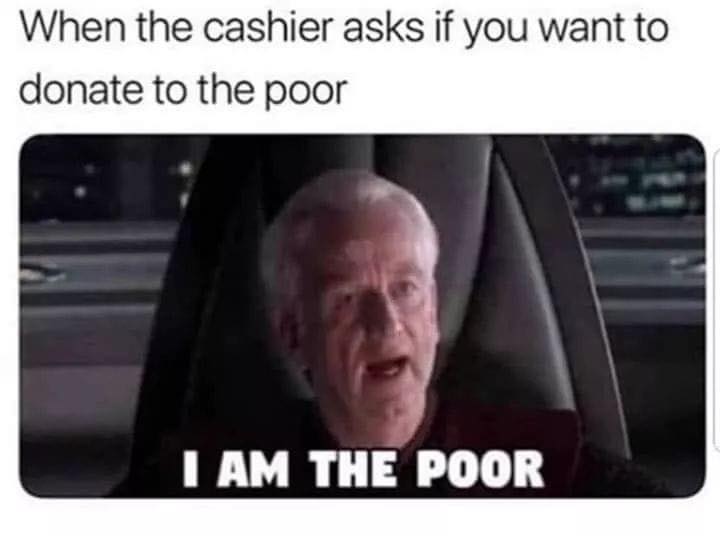 am the senate - When the cashier asks if you want to donate to the poor I Am The Poor