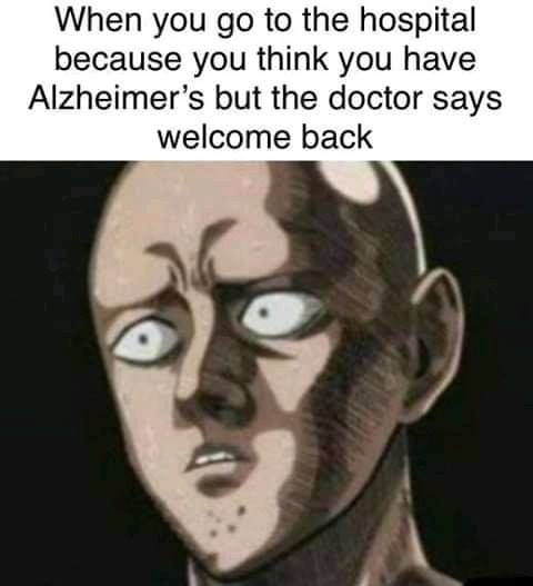 saitama weakness - When you go to the hospital because you think you have Alzheimer's but the doctor says welcome back