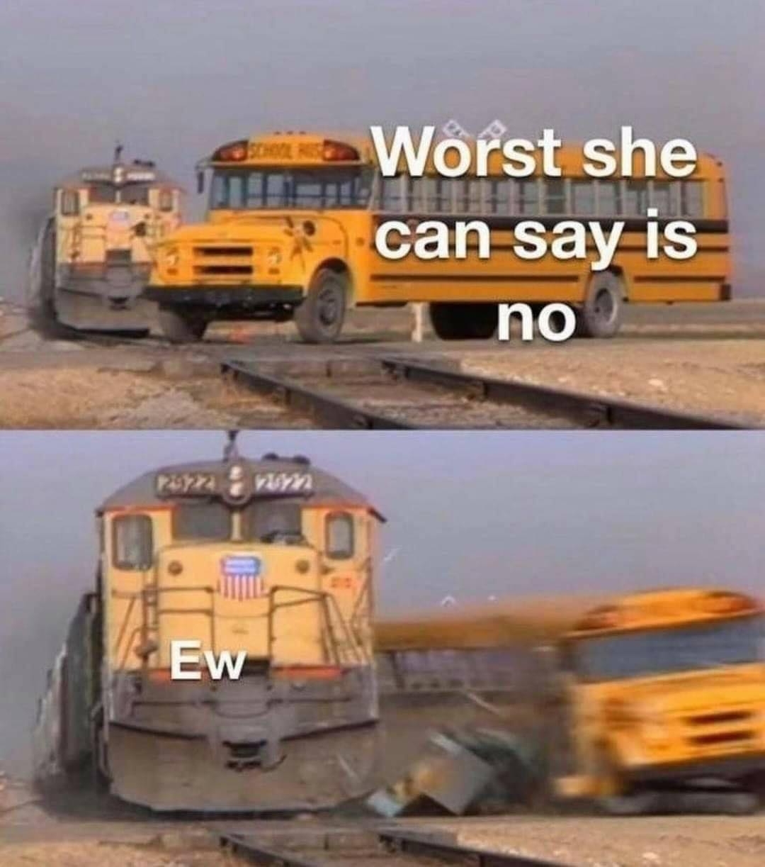 train hitting bus meme template - Worst she can say is no w Ew