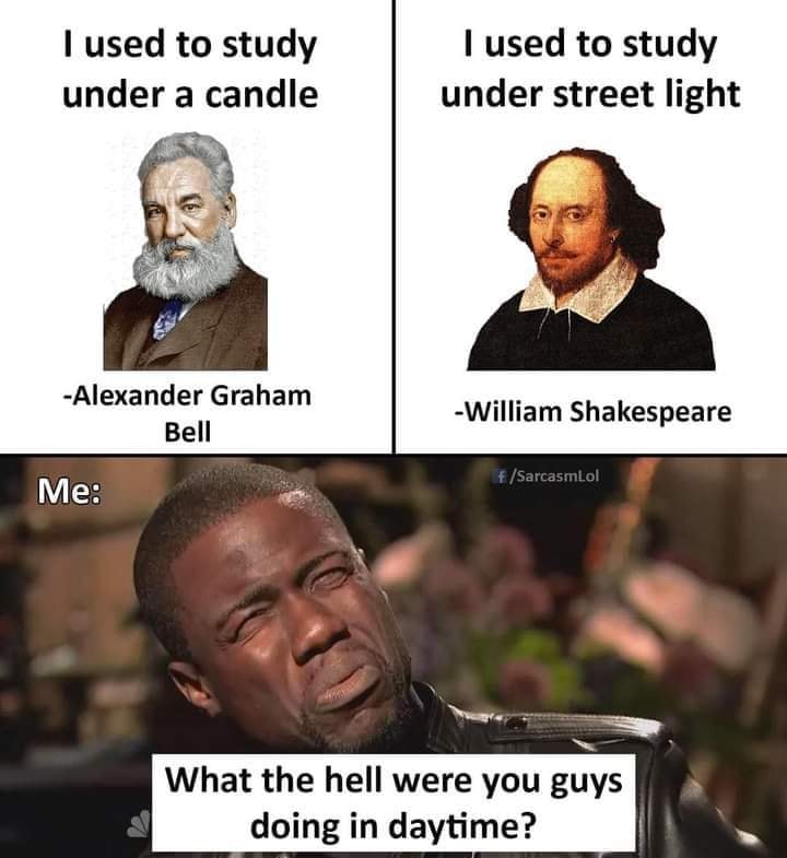 try not to laugh memes 2020 - I used to study under a candle I used to study under street light Alexander Graham Bell William Shakespeare fSarcasmlol Me What the hell were you guys doing in daytime?