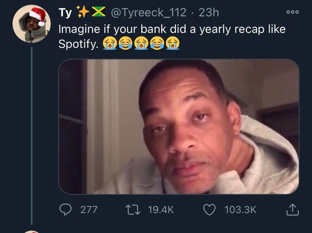 relatable funny memes about life - Ooo Ty X 23h Imagine if your bank did a yearly recap Spotify. @ 277 27