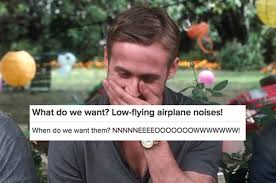 funny jokes clean - What do we want? Lowflying airplane noises! When do we want them? NNNNNEEEEOOOOOOowwwwwww!
