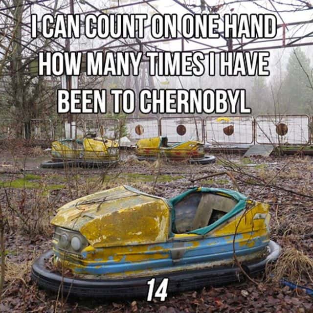 chernobyl jokes - Ican Count On One Hand How Many Times I Have Been To Chernobyl 14