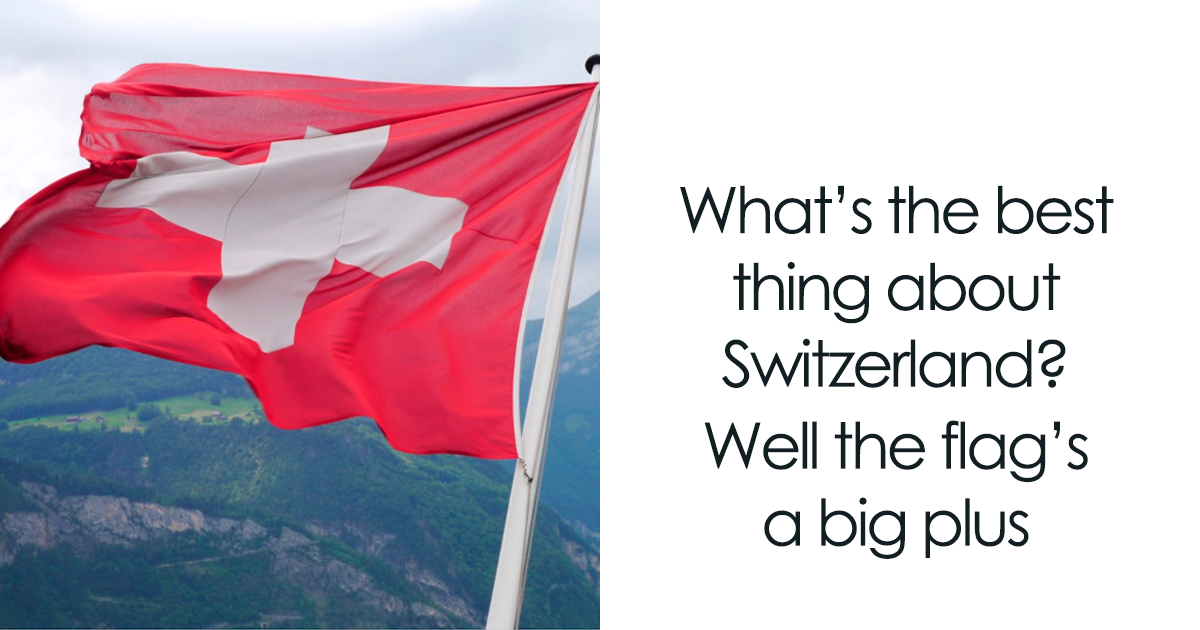 Switzerland - What's the best thing about Switzerland? Well the flag's a big plus