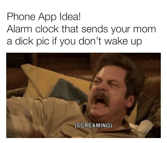 parks and rec reaction - Phone App Idea! Alarm clock that sends your mom a dick pic if you don't wake up Screaming