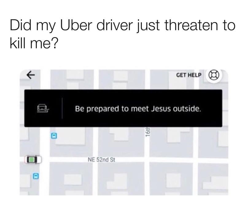 multimedia - Did my Uber driver just threaten to kill me? Get Help Be prepared to meet Jesus outside. 16t1 Ne 52nd St