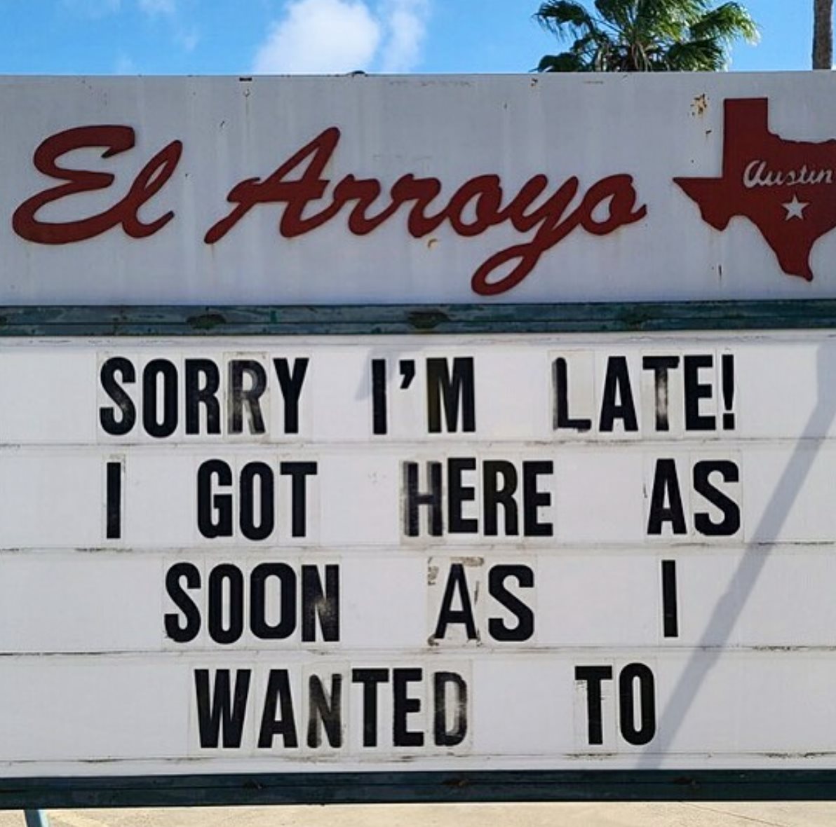 street sign - El Arroyo Austin Sorry I'M Late! | Got Here As Soon As 1 Wanted To