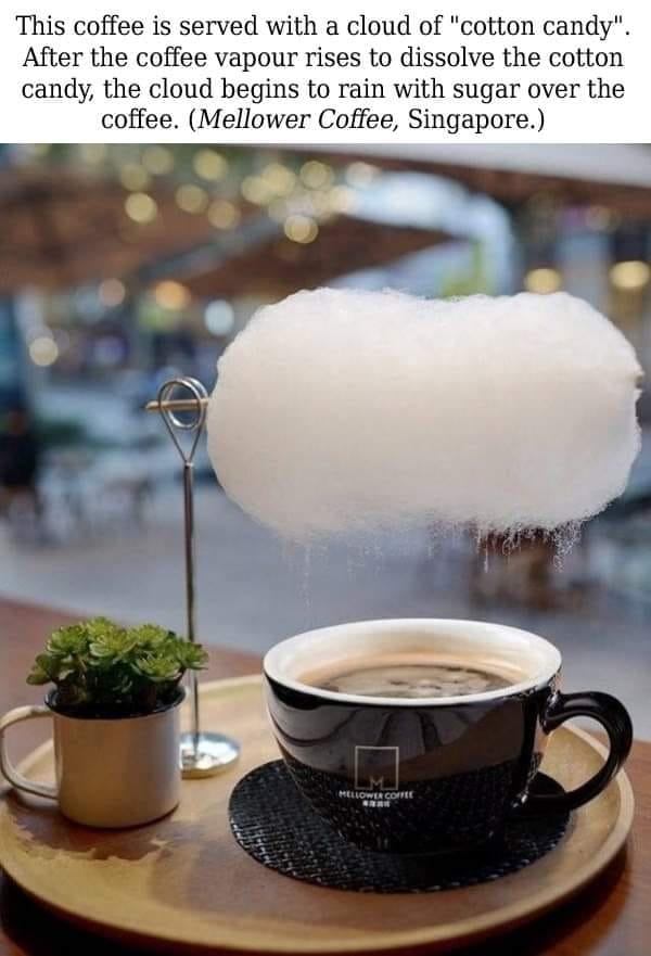 This coffee is served with a cloud of "cotton candy". After the coffee vapour rises to dissolve the cotton candy, the cloud begins to rain with sugar over the coffee. Mellower Coffee, Singapore. Mellower Corte