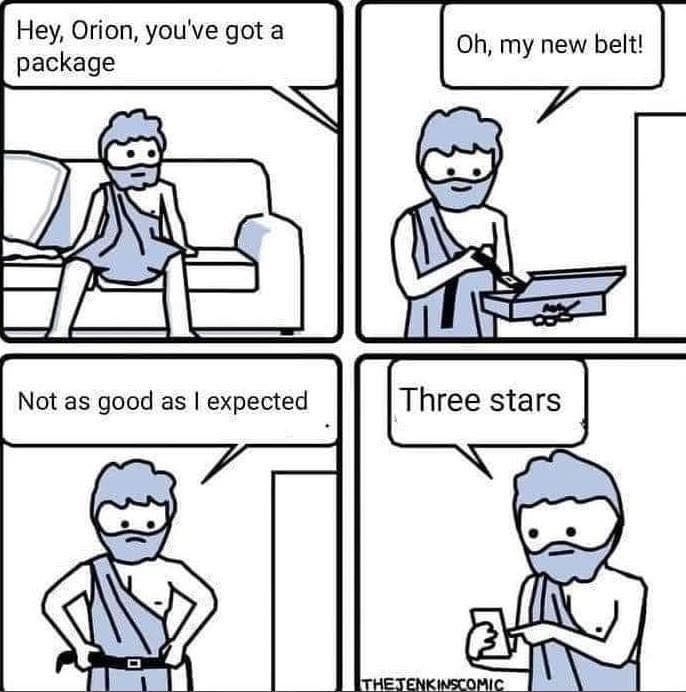 orion belt 3 stars meme - Hey, Orion, you've got a package Oh, my new belt! Not as good as I expected Three stars Thetenkinscomic