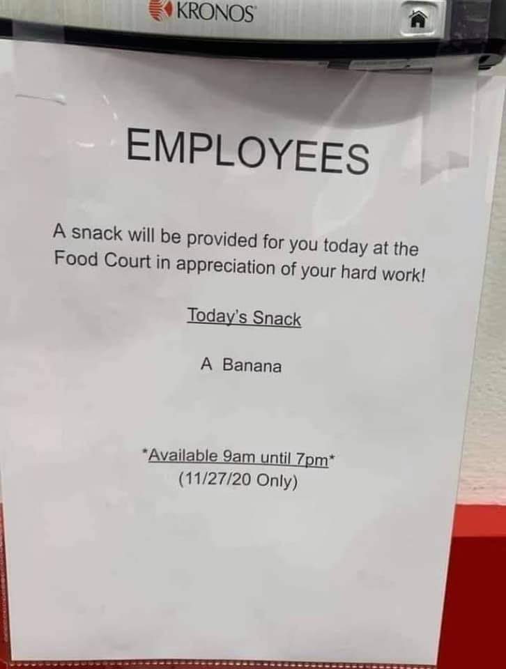 employees only sign - Kronos Employees A snack will be provided for you today at the Food Court in appreciation of your hard work! Today's Snack A Banana Available 9am until 7pm 112720 Only