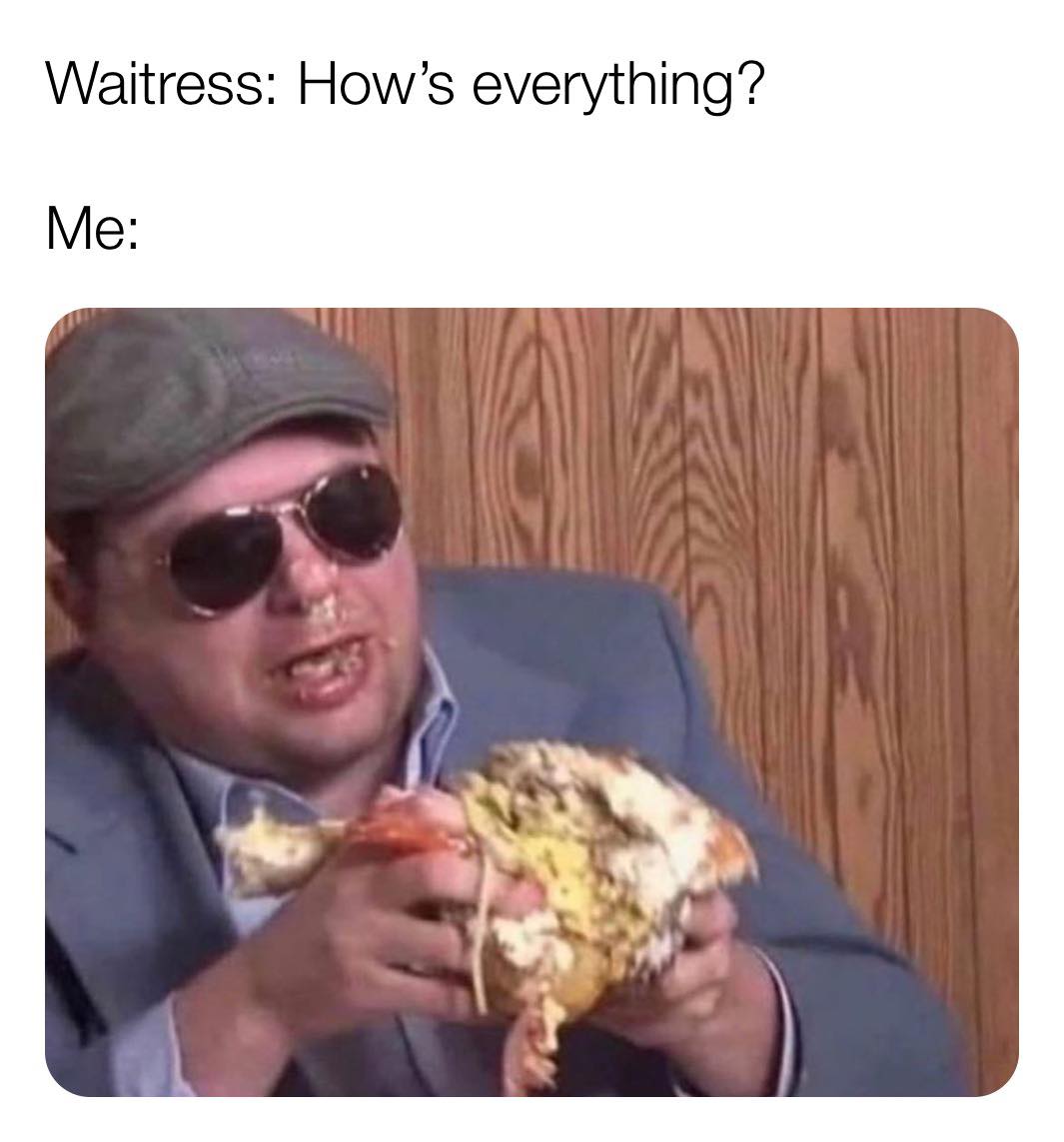 waitress how is everything - Waitress How's everything? Me