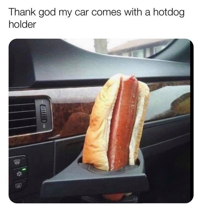 car hotdog holder - Thank god my car comes with a hotdog holder Lip H