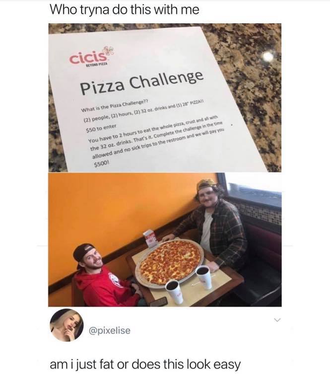 am i just fat or does this look easy - Who tryna do this with me cicis Pizza Challenge What is the Pizza Challenge?? 2 people, 2 hours, 2 32 oz. drinks and 1 28" Pizza $50 to enter You have to 2 hours to eat the whole pizza, crust and all with the 32 oz. 