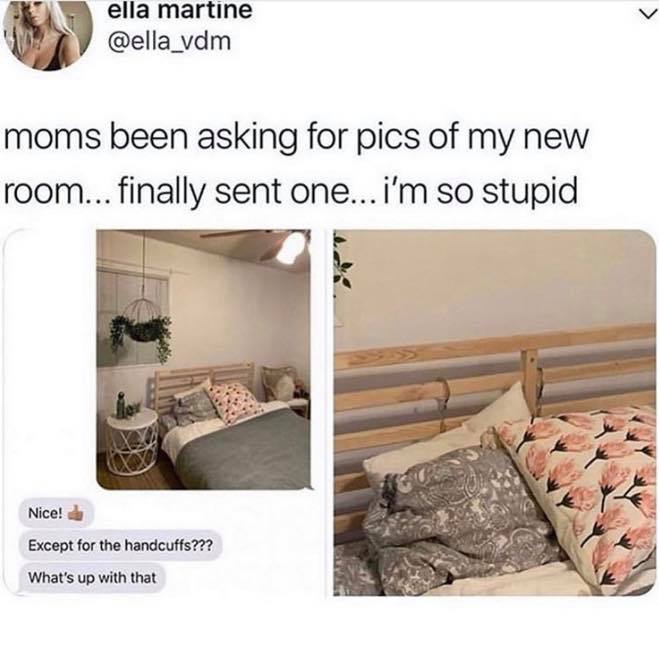 moms been asking for pics of my new room finally sent one im so stupid - ella martine moms been asking for pics of my new room... finally sent one... i'm so stupid Nice! Except for the handcuffs??? What's up with that
