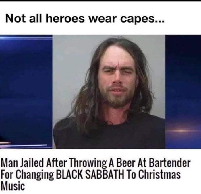 photo caption - Not all heroes wear capes... Man Jailed After Throwing A Beer At Bartender For Changing Black Sabbath To Christmas Music