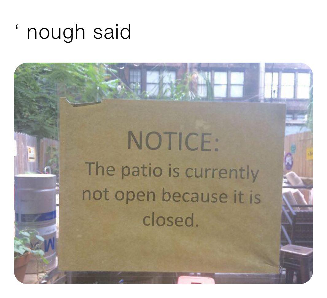 patio is closed because it is not open - 'nough said Notice The patio is currently not open because it is closed.