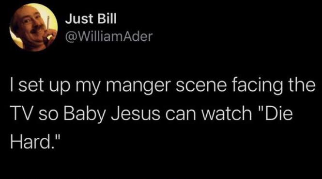darkness - Just Bill I set up my manger scene facing the Tv so Baby Jesus can watch "Die Hard."