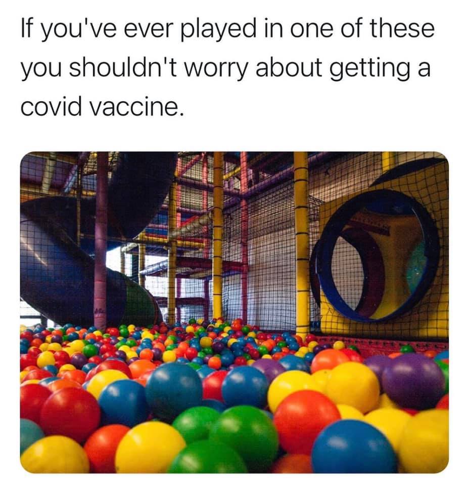 ball pit - If you've ever played in one of these you shouldn't worry about getting a covid vaccine.