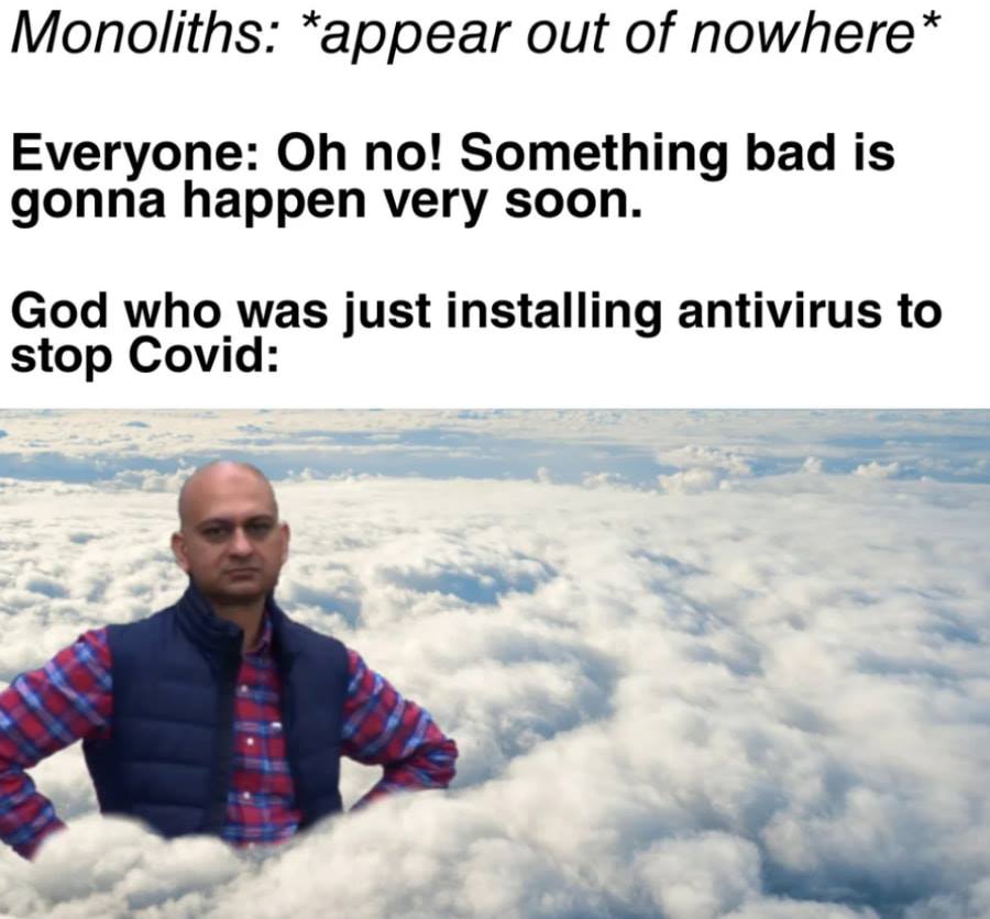 cloud - Monoliths appear out of nowhere Everyone Oh no! Something bad is gonna happen very soon. God who was just installing antivirus to stop Covid