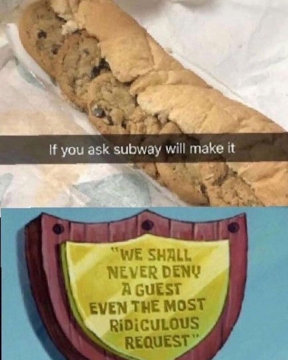 we shall never deny a guest - If you ask subway will make it "We Shall Never Denv A Guest Even The Most Ridiculous Request