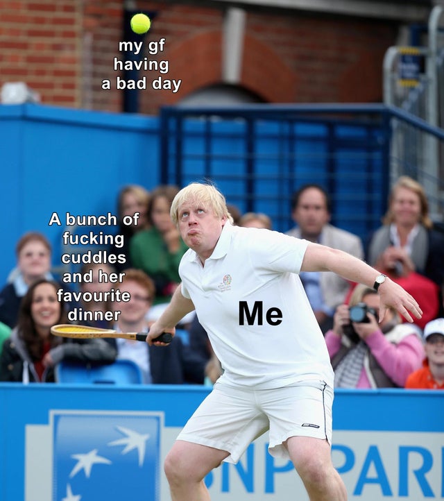 boris meme template - my gf having a bad day A bunch of fucking cuddles and her favourite dinner Me Vp Par