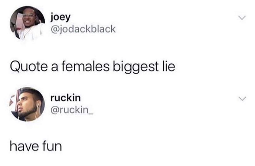 quote a females biggest lie have fun - joey Quote a females biggest lie ruckin have fun