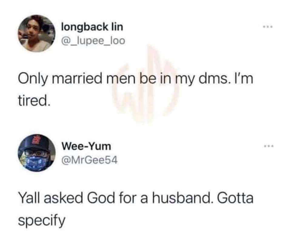 document - longback lin Only married men be in my dms. I'm tired. WeeYum Yall asked God for a husband. Gotta specify