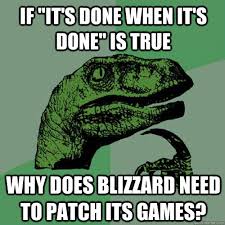 funny question - If "It'S Done When It'S Done" Is True 184 Why Does Blizzard Need To Patch Its Games?